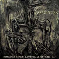 Sepultura - The Mediator Between Head and Hands Must Be the He
